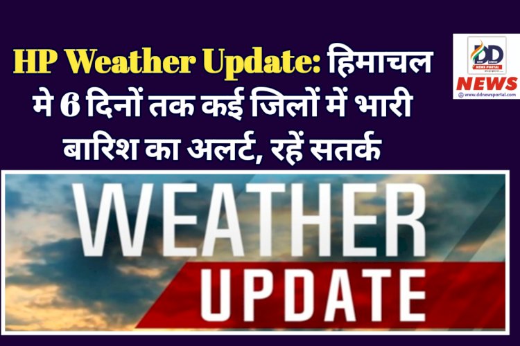 HP Weather Update: हिमाचल मे 6 दिनों तक कई जिलों में भारी बारिश का अलर्ट, रहें सतर्क  ddnewsportal.com